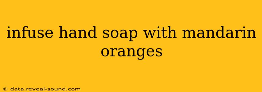 infuse hand soap with mandarin oranges