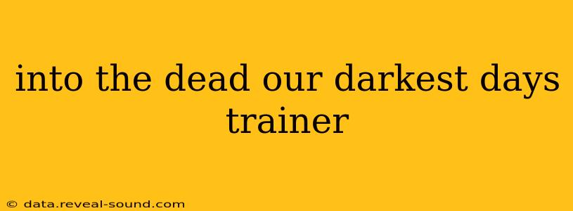 into the dead our darkest days trainer