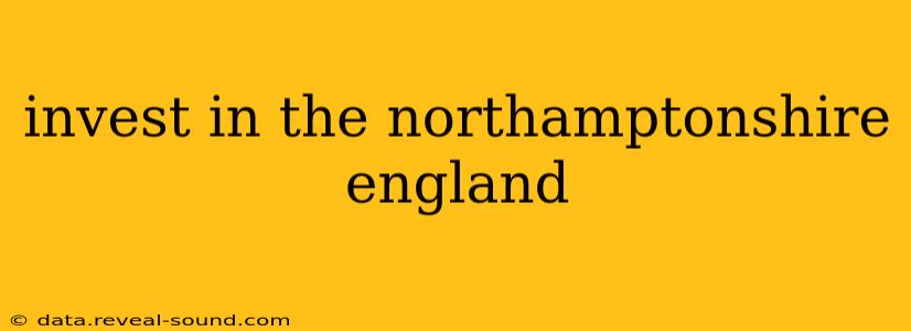 invest in the northamptonshire england