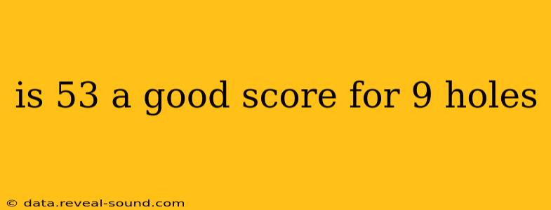 is 53 a good score for 9 holes