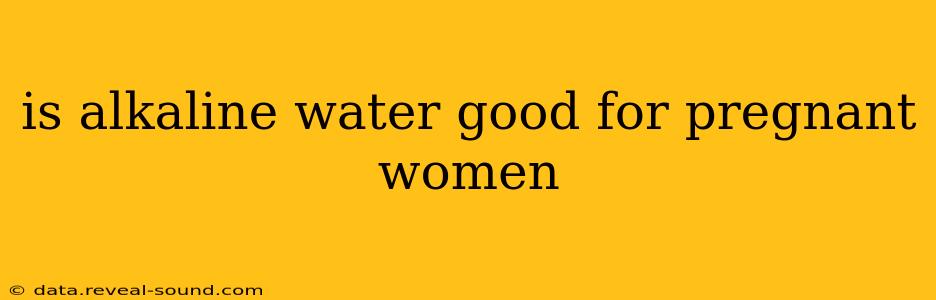 is alkaline water good for pregnant women