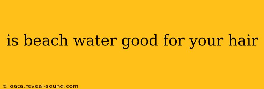 is beach water good for your hair