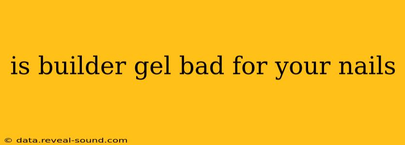 is builder gel bad for your nails