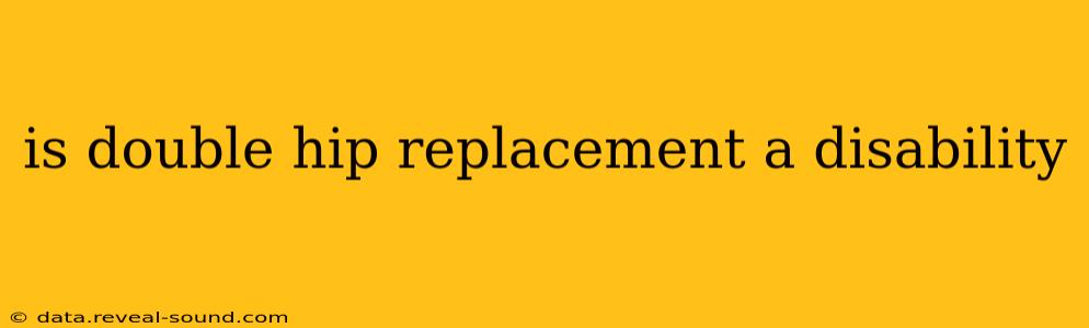 is double hip replacement a disability