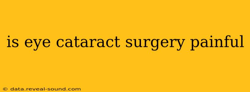 is eye cataract surgery painful