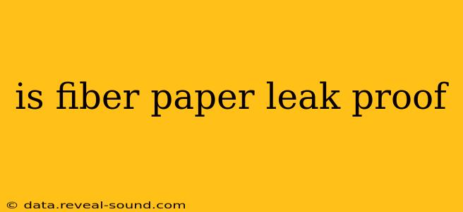 is fiber paper leak proof