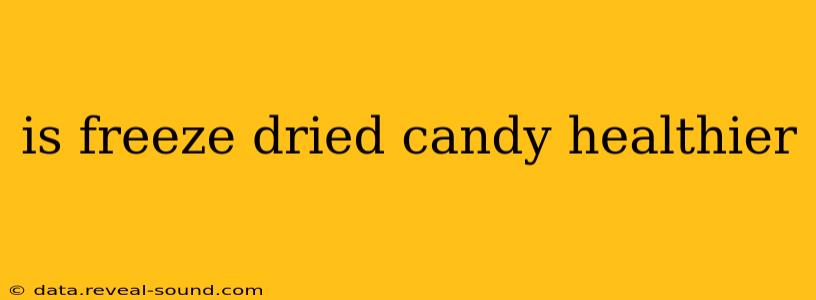 is freeze dried candy healthier