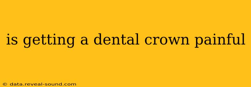 is getting a dental crown painful