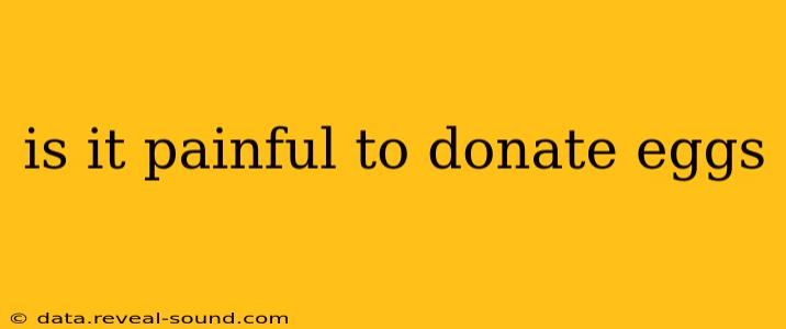 is it painful to donate eggs