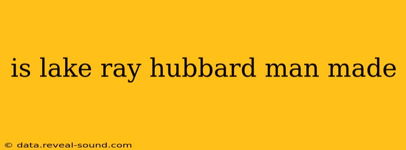 is lake ray hubbard man made