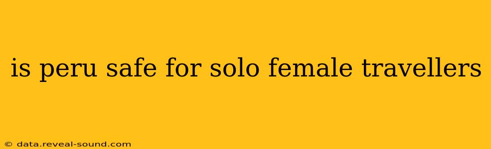 is peru safe for solo female travellers