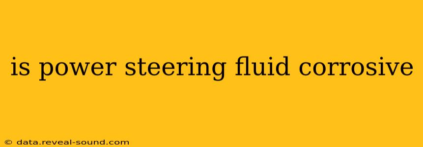 is power steering fluid corrosive