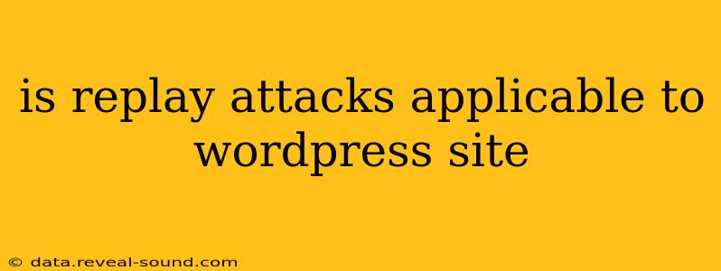 is replay attacks applicable to wordpress site