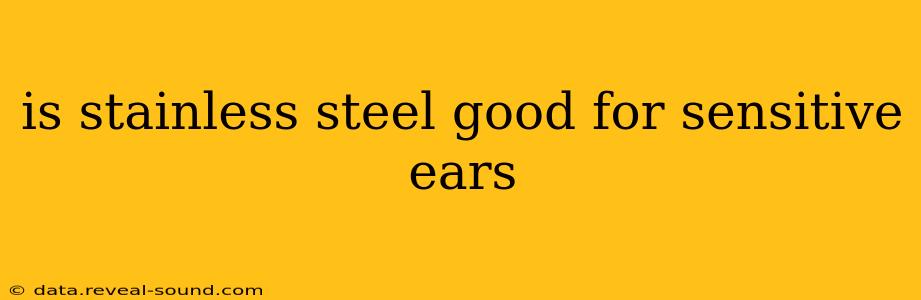 is stainless steel good for sensitive ears