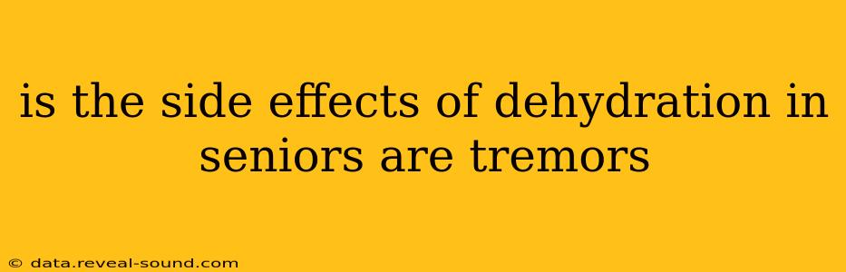 is the side effects of dehydration in seniors are tremors
