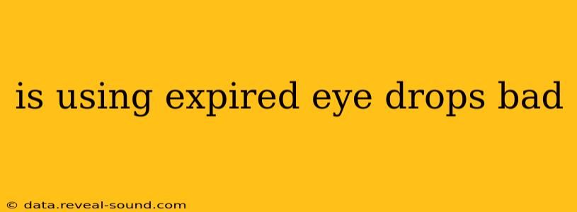 is using expired eye drops bad