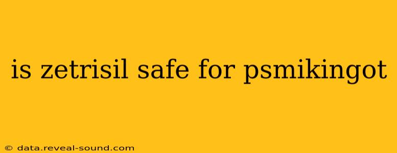 is zetrisil safe for psmikingot is zetrisil safe for psmikingot