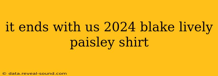 it ends with us 2024 blake lively paisley shirt