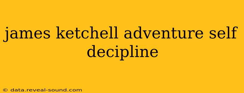 james ketchell adventure self decipline