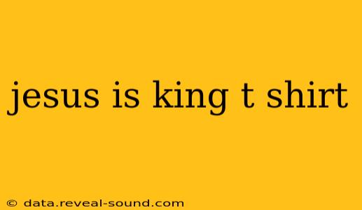 jesus is king t shirt