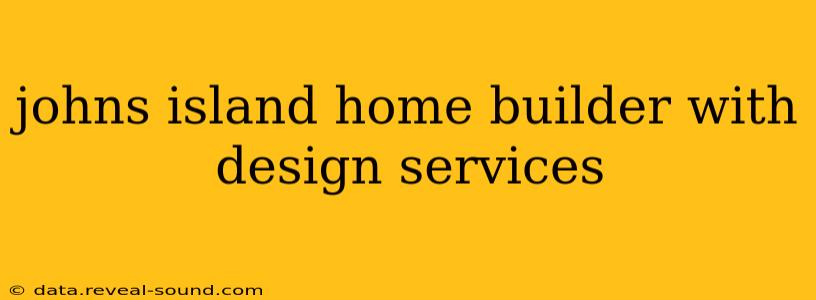 johns island home builder with design services