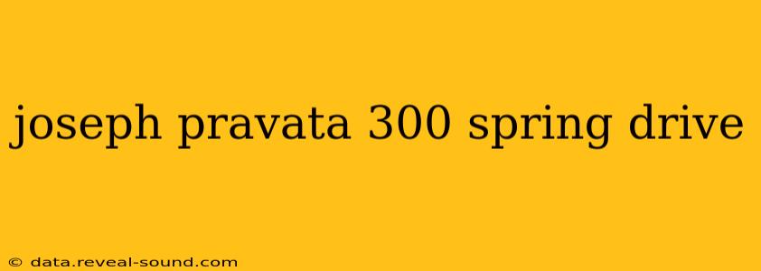 joseph pravata 300 spring drive joseph pravata 300 spring drive