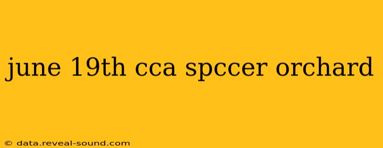 june 19th cca spccer orchard