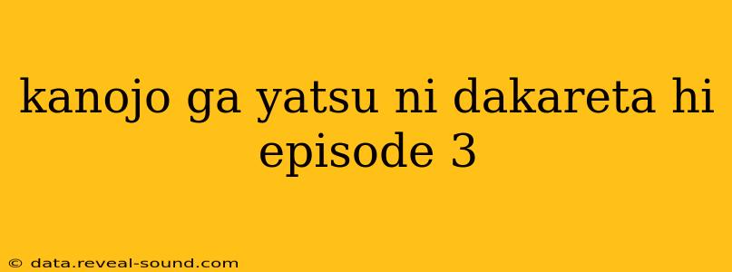 kanojo ga yatsu ni dakareta hi episode 3