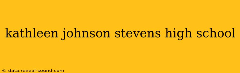 kathleen johnson stevens high school