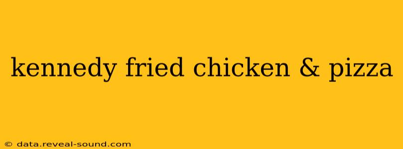kennedy fried chicken & pizza