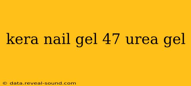 kera nail gel 47 urea gel