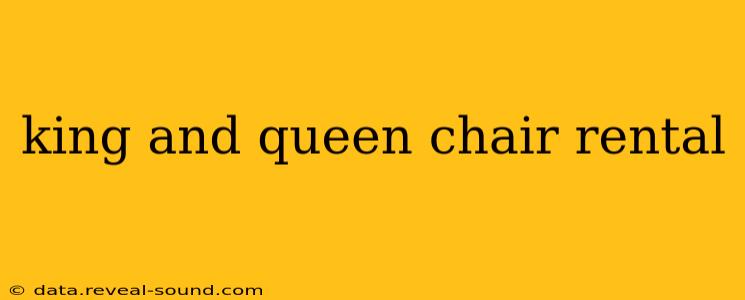 king and queen chair rental