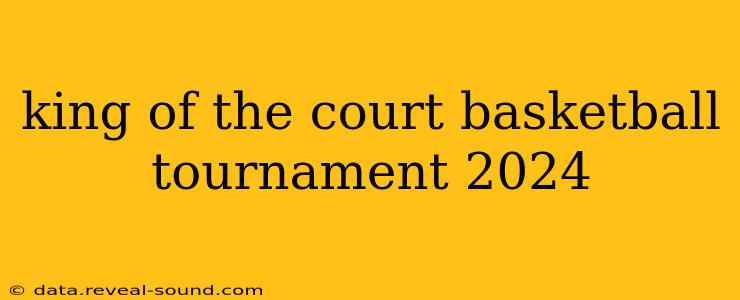 king of the court basketball tournament 2024
