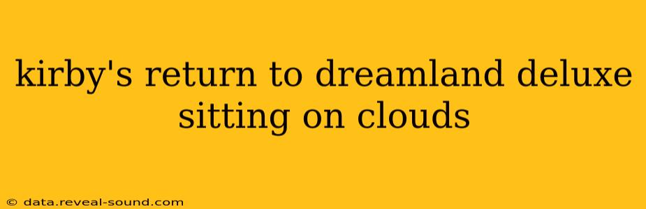 kirby's return to dreamland deluxe sitting on clouds