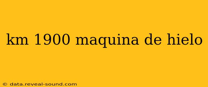 km 1900 maquina de hielo