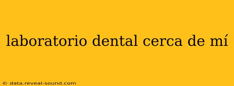 laboratorio dental cerca de mí