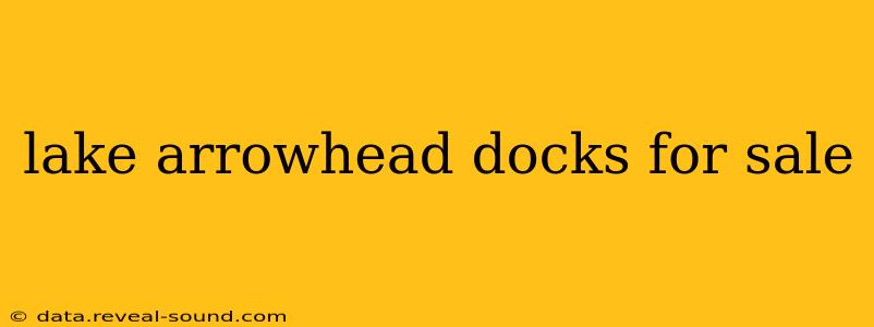 lake arrowhead docks for sale