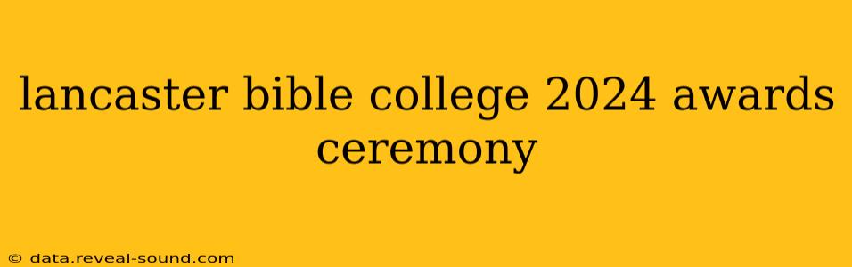 lancaster bible college 2024 awards ceremony