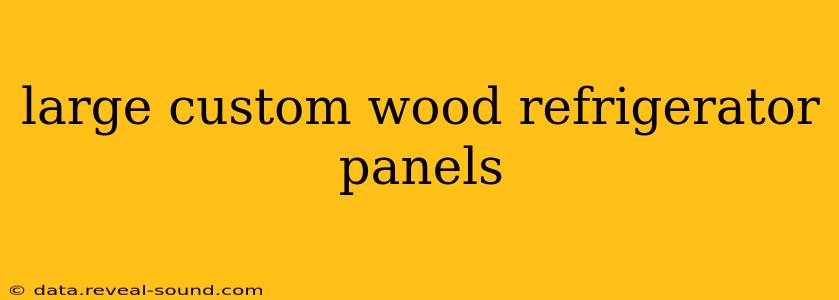 large custom wood refrigerator panels