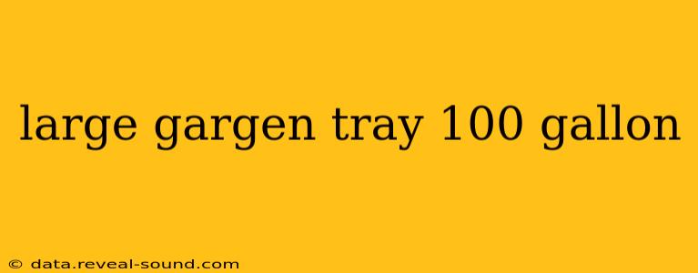 large gargen tray 100 gallon