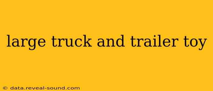 large truck and trailer toy