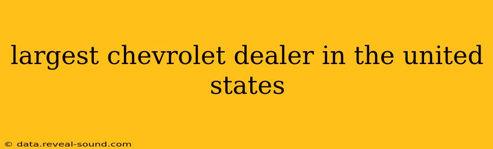 largest chevrolet dealer in the united states