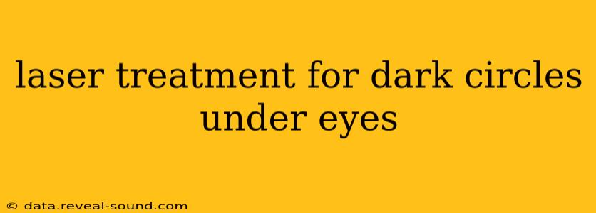 laser treatment for dark circles under eyes