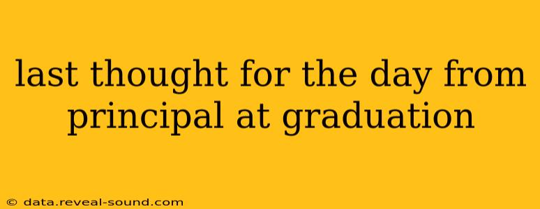 last thought for the day from principal at graduation