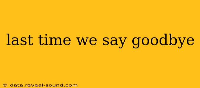 last time we say goodbye