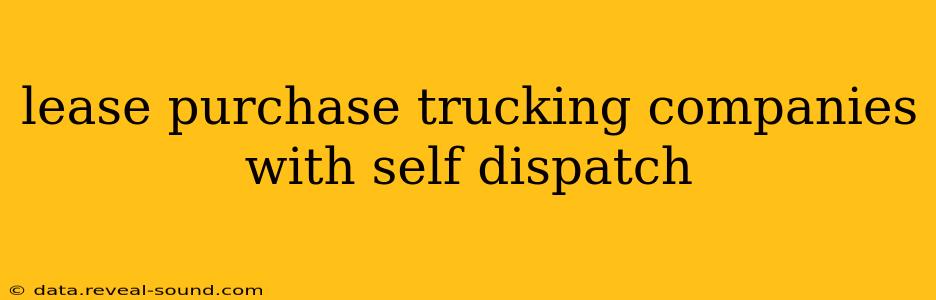 lease purchase trucking companies with self dispatch