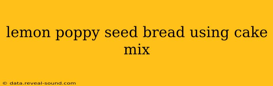 lemon poppy seed bread using cake mix
