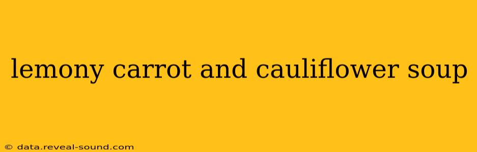 lemony carrot and cauliflower soup