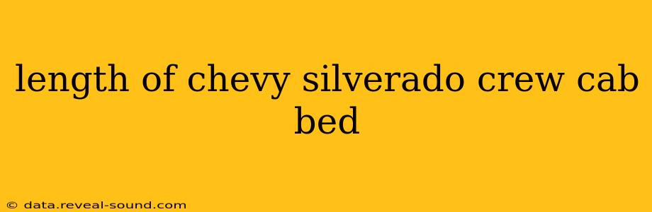 length of chevy silverado crew cab bed