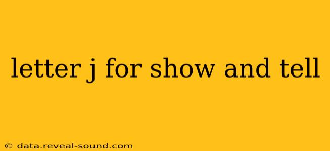 letter j for show and tell